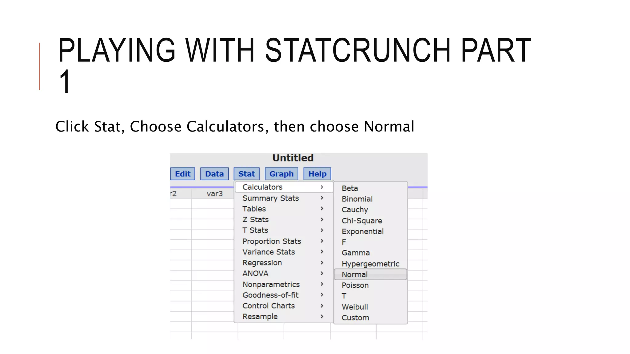 PLAYING WITH STATCRUNCH PART
1
Click Stat, Choose Calculators, then choose Normal
 