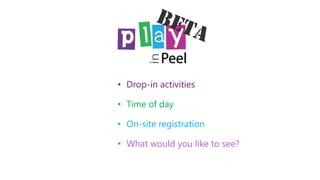 • Drop-in activities
• Time of day

• On-site registration
• What would you like to see?

 