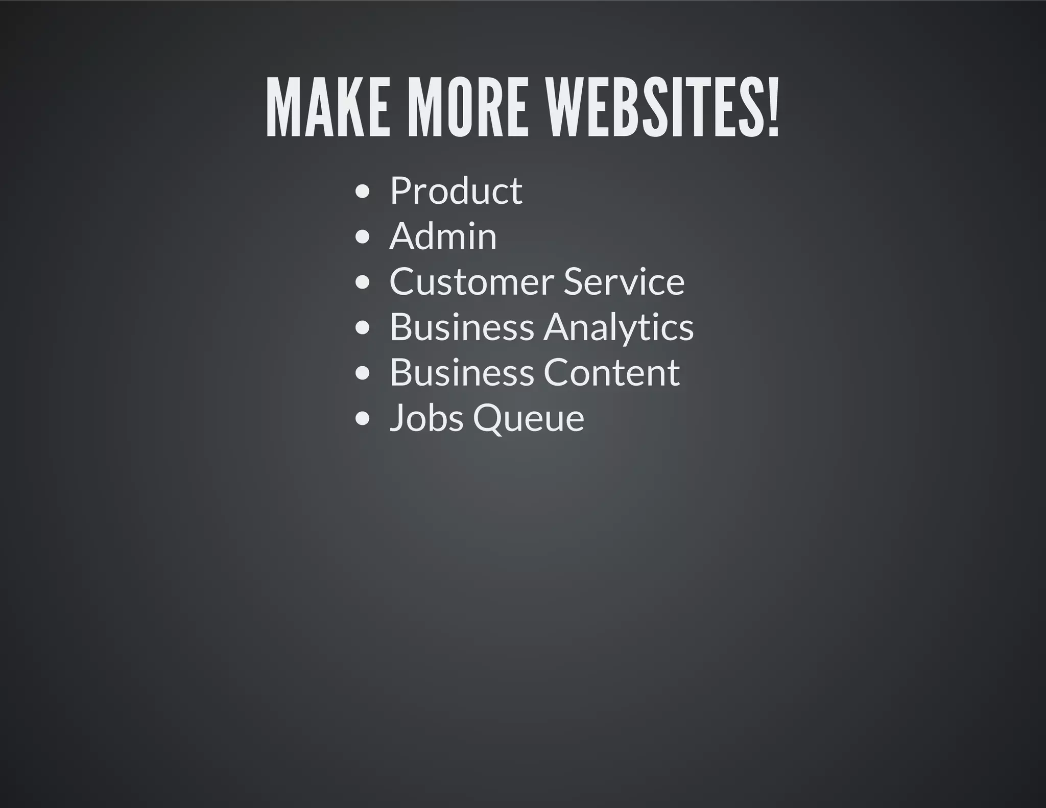 MAKE MORE WEBSITES!
Product
Admin
Customer Service
Business Analytics
Business Content
Jobs Queue
 