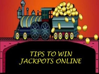 TIPS TO WIN 
JACKPOTS ONLINE 
 