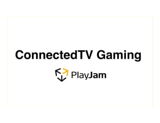 ConnectedTV Gaming!


© 2012 PlayJam Ltd. All Rights Reserved. PlayJam Confidential.
 