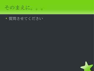 そのまえに。。。
• 質問させてください
 