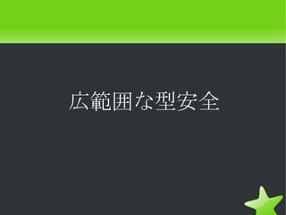 広範囲な型安全
 
