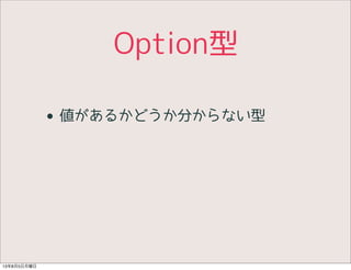 Option型
• 値があるかどうか分からない型
13年8月5日月曜日
 