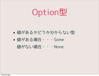 Option型
• 値があるかどうか分からない型
• 値がある場合・・・Some
値がない場合・・・None
13年8月5日月曜日
 