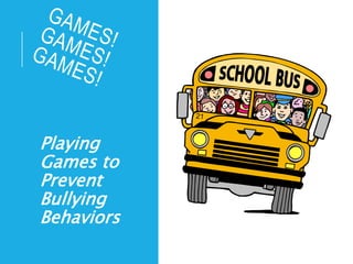 1. Playing
Games to
Prevent
Bullying
Behaviors
 