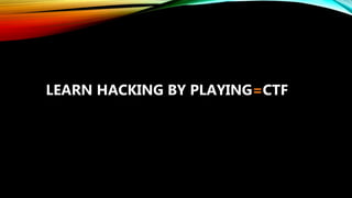 LEARN HACKING BY PLAYING=CTF
 
