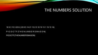 THE NUMBERS SOLUTION
16 9 3 15 3 20 6 { 20 8 5 14 21 13 2 5 18 19 13 1 19 15 14}
P I C O C T F {T H E N U M B E R S M A S O N}
PICOCTF{THENUMBERSMASON}
 