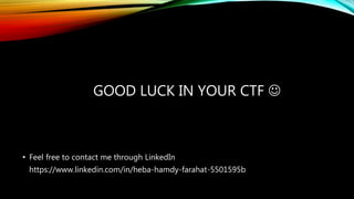 GOOD LUCK IN YOUR CTF 
• Feel free to contact me through LinkedIn
https://www.linkedin.com/in/heba-hamdy-farahat-5501595b
 