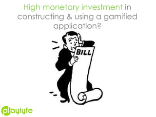 High monetary investment in
constructing & using a gamified
application?
 