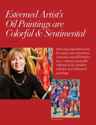 By Lori Steindorf
EsteemedArtist’s
OilPaintingsare
Colorful&Sentimental
Drawing inspiration from
her antics and adventures,
convivial artist Jill Pankey
has a vibrant personality
reflected in her familiar,
colorful, and whimsical
paintings.
“Loud and Proud”
60 P L A Y L U X U R Y M A G A Z I N E
 