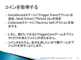 } Uncollected Trigger Event
Send Event Picked Up
} Collected Destroy Self
} TriggerCoin
}
2016/1Copyright(C) 2016 . All Rights Reserved 122
 