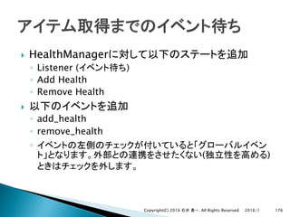 } HealthManager
◦ Listener ( )
◦ Add Health
◦ Remove Health
}
◦ add_health
◦ remove_health
◦
( )
2016/1Copyright(C) 2016 . All Rights Reserved 176
 