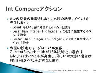 }
◦ Equal:
◦ Less Than: Integer 1 < Integer 2
◦ Grater Than: Integer 1 > Integer 2
}
CurrentPlayerHealth 150
add_heath
FINISHED
2016/1Copyright(C) 2016 . All Rights Reserved 192
 