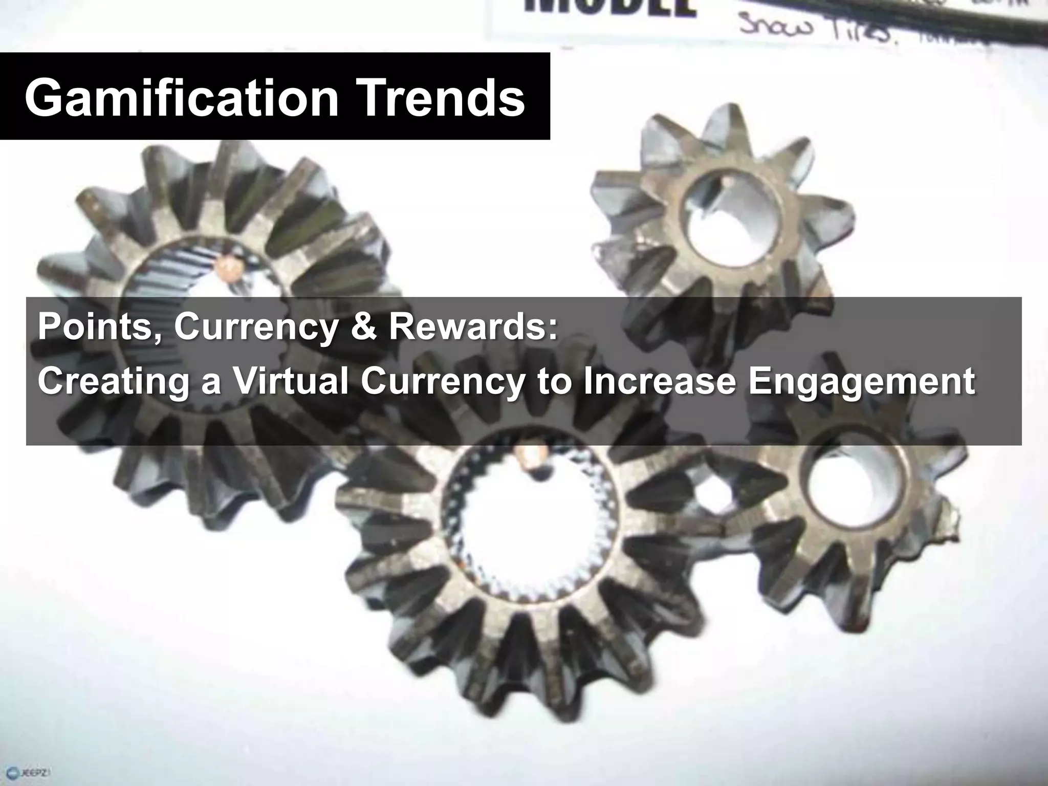Gamification TrendsPoints, Currency & Rewards:Creating a Virtual Currency to Increase Engagement