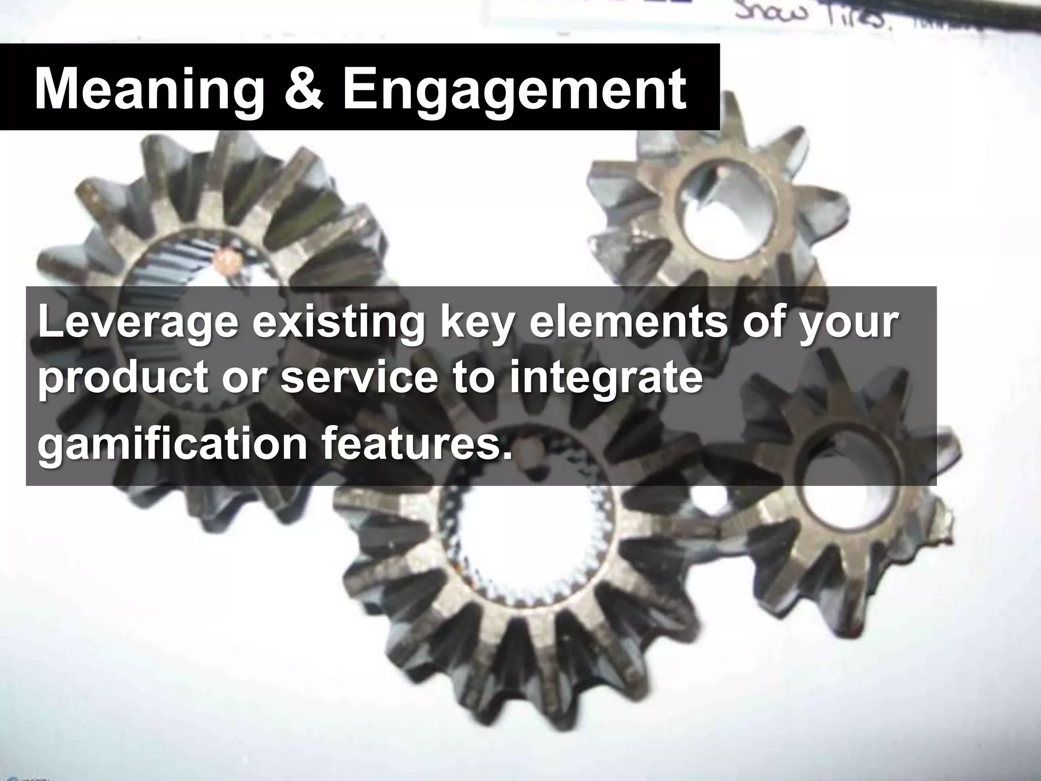 Meaning & EngagementLeverage existing key elements of your product or service to integrate gamification features.