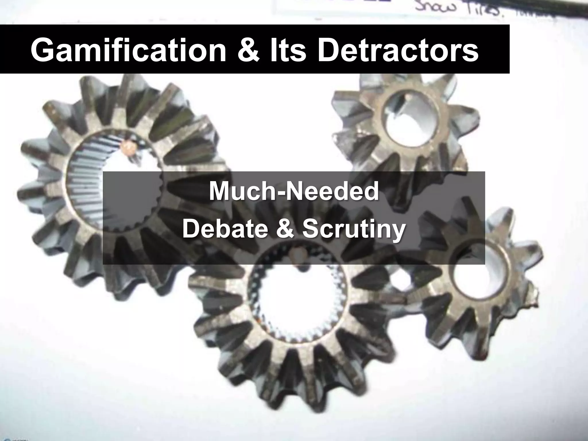 Gamification & Its DetractorsMuch-Needed Debate & Scrutiny