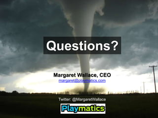 Questions?<br />Margaret Wallace, CEO<br />margaret@playmatics.com<br />Twitter: @MargaretWallace<br />