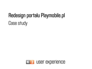 Redesign portalu Playmobile.pl
Case study
 