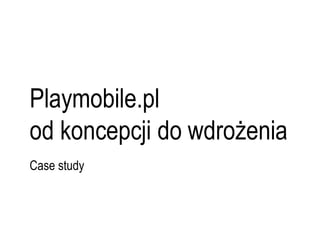 Playmobile.pl
od koncepcji do wdrożenia
Case study
 