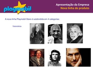 Apresentação da Empresa
                                                         Nova linha de produto


A nova linha Playmobil Stars é subdividida em 4 categorias:


        Visionários
 