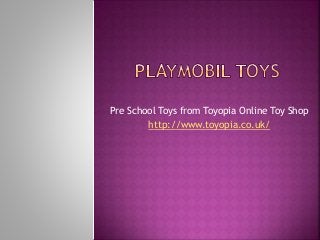 Pre School Toys from Toyopia Online Toy Shop
http://www.toyopia.co.uk/
 