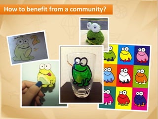 How to benefit from a community?
 