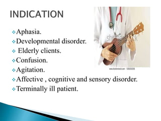 Aphasia.
Developmental disorder.
 Elderly clients.
Confusion.
Agitation.
Affective , cognitive and sensory disorder.
Terminally ill patient.
 