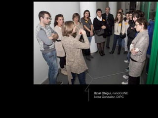 Itziar Otegui, nanoGUNE
Nora Gonzalez, DIPC
 