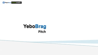 YeboBrag
Pitch
 