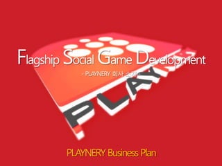 Flagship Social Game Development
           - PLAYNERY 회사 소개 -




        PLAYNERY Business Plan
 