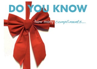 DO YOU KNOW
   how many compliments….!
 