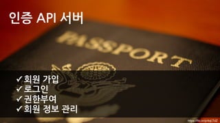 인증 API 서버
https://ﬂic.kr/p/4qLTdZ
✓ 회원 가입
✓ 로그인
✓ 권한부여
✓ 회원 정보 관리
 