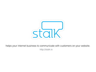 http://stalk.io
helps your internet business to communicate with customers on your website.
 