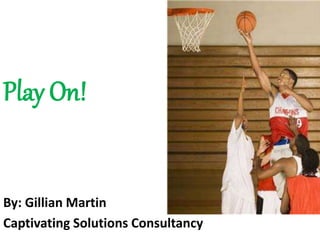 Play On!
By: Gillian Martin
Captivating Solutions Consultancy
 