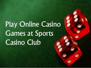 Play Online Casino
Games at Sports
Casino Club
 
