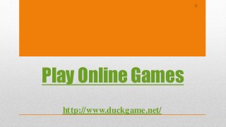 Play Online Games
http://www.duckgame.net/
 