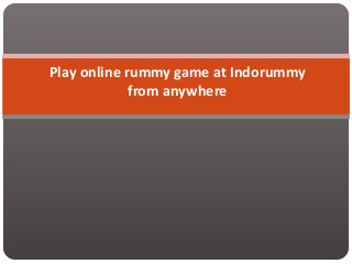 Play online rummy game at Indorummy 
from anywhere 
 