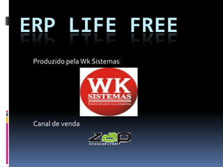 ERP LIFE FREE
Produzido pela Wk Sistemas
Canal de venda
 
