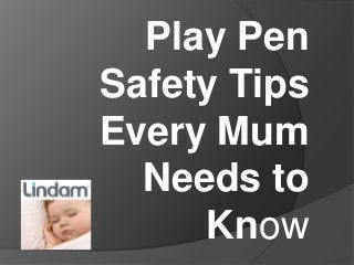 Play Pen
Safety Tips
Every Mum
Needs to
Know
 