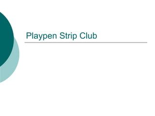 Playpen Strip Club 
 