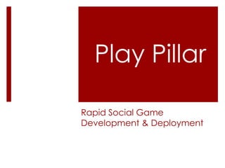 Play Pillar Rapid Social Game Development & Deployment 