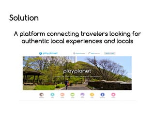 Solution
A platform connecting travelers looking for
authentic local experiences and locals

 