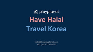 Have Halal
Travel Korea
hello@letsplayplanet.com
+82 (0)70 7799 6233
 
