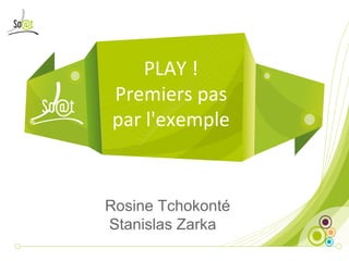 PLAY !
Premiers pas 
par l'exemple
Rosine Tchokonté
Stanislas Zarka
 