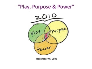 “Play, Purpose & Power” December 16, 2009 