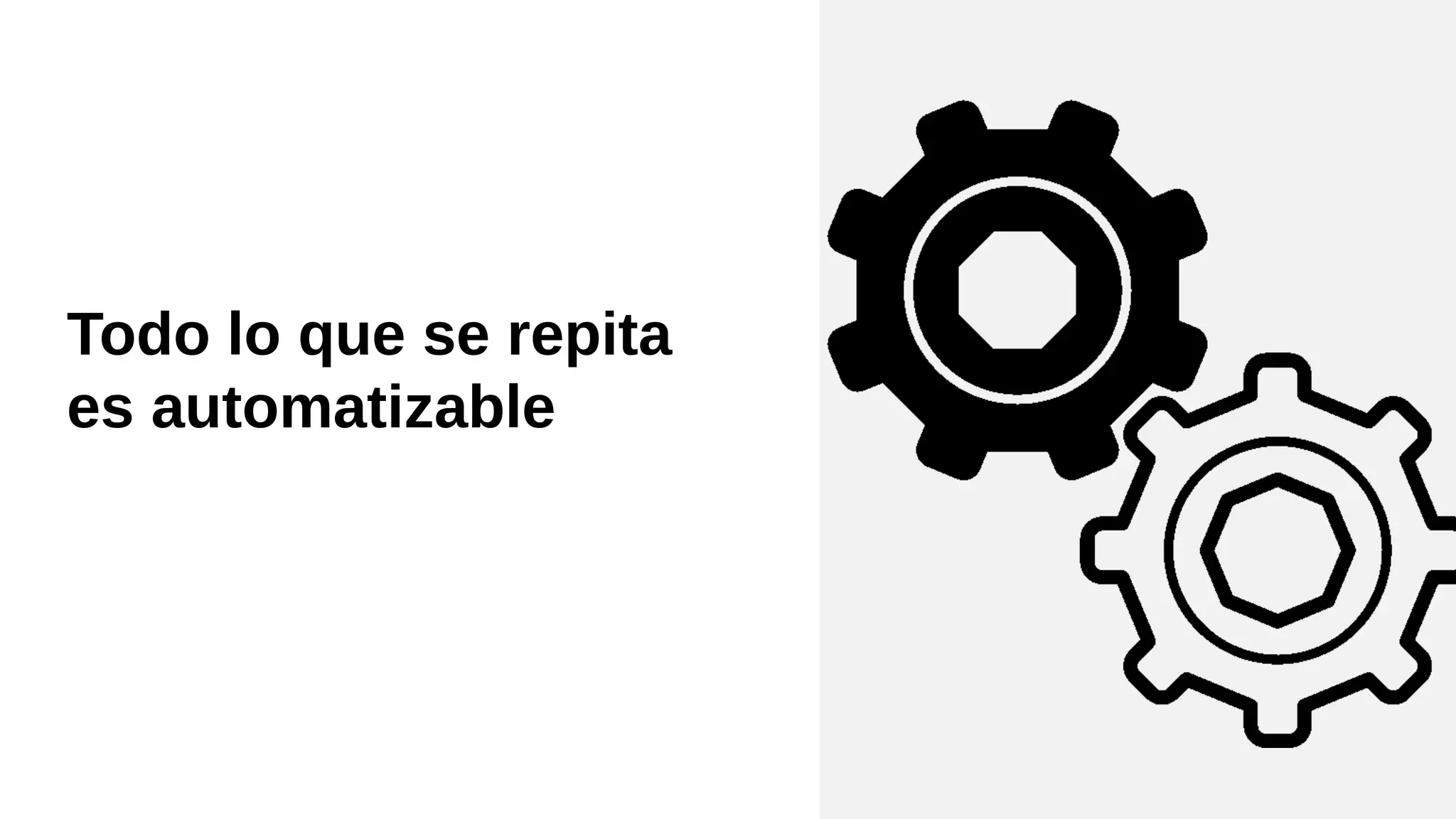 Todo lo que se repita
es automatizable
 