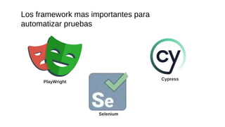 Los framework mas importantes para
automatizar pruebas
PlayWright
Selenium
Cypress
 