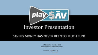 SAVING MONEY HAS NEVER BEEN SO MUCH FUN!
Investor Presentation
Jeff Cates Co-Founder, CEO
Josh Comstock Co-Founder, COO
ACCELERATOR:
 