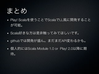 Play! Scala               Scala LL


Scala

github                             API

              Scala Module 1.0 or Play! 2.0
 